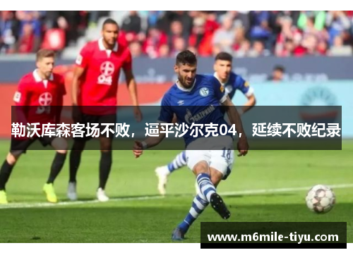 勒沃库森客场不败，逼平沙尔克04，延续不败纪录