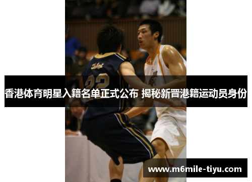 香港体育明星入籍名单正式公布 揭秘新晋港籍运动员身份