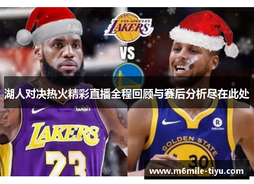 湖人对决热火精彩直播全程回顾与赛后分析尽在此处